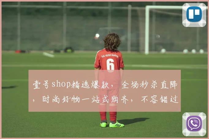 壹号shop精选爆款，全场秒杀直降，时尚好物一站式购齐，不容错过